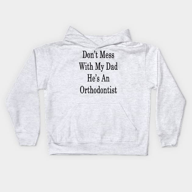 Don't Mess With My Dad He's An Orthodontist Kids Hoodie by supernova23